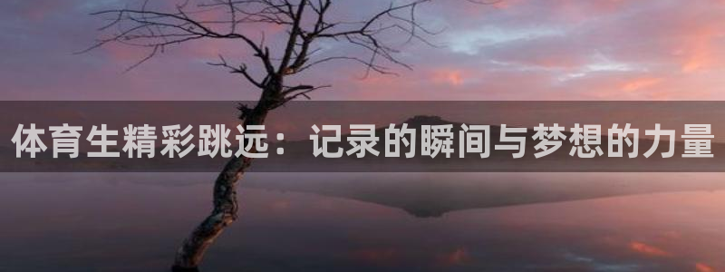 9255tv直播nba在线观看：体育生精彩跳远：记录的瞬间与梦想的力量